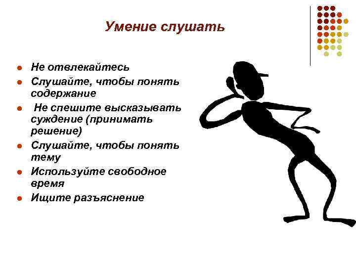 Умение слушать l l l Не отвлекайтесь Слушайте, чтобы понять содержание Не спешите высказывать