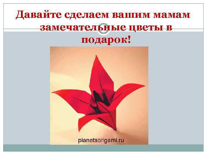 Давайте сделаем вашим мамам замечательные цветы в подарок! 