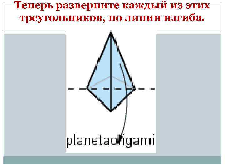 Теперь разверните каждый из этих треугольников, по линии изгиба. 