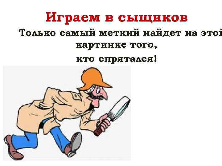 Играем в сыщиков Только самый меткий найдет на этой картинке того, кто спрятался! 