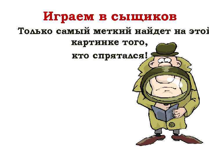 Играем в сыщиков Только самый меткий найдет на этой картинке того, кто спрятался! 