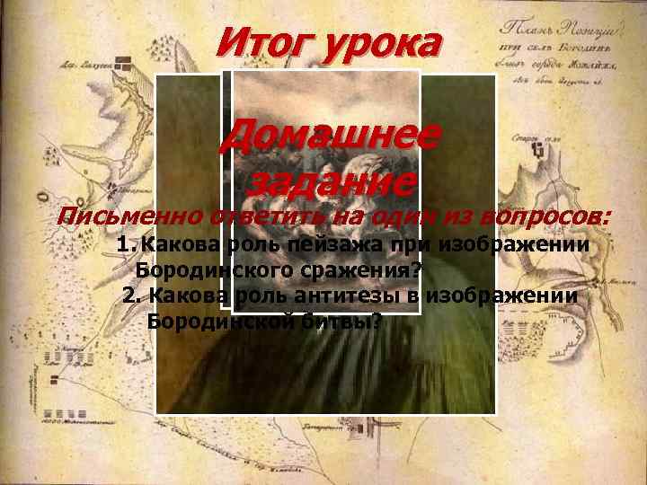 Итог урока Домашнее задание Письменно ответить на один из вопросов: 1. Какова роль пейзажа