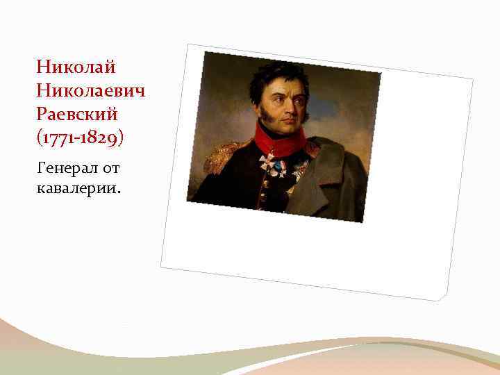 Николай Николаевич Раевский (1771 -1829) Генерал от кавалерии. 