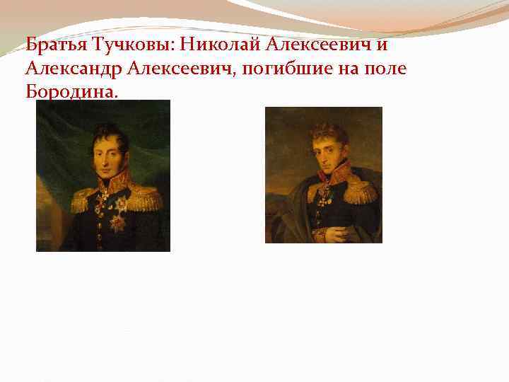 Братья Тучковы: Николай Алексеевич и Александр Алексеевич, погибшие на поле Бородина. 