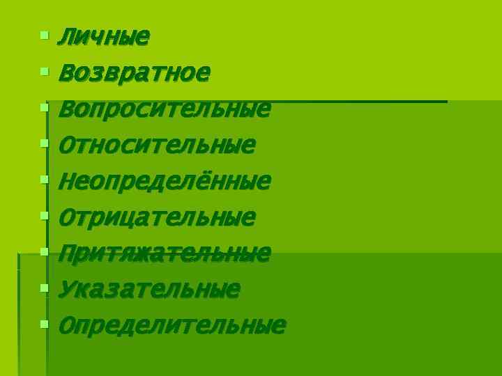 § Личные § Возвратное § Вопросительные § Относительные § Неопределённые § Отрицательные § Притяжательные
