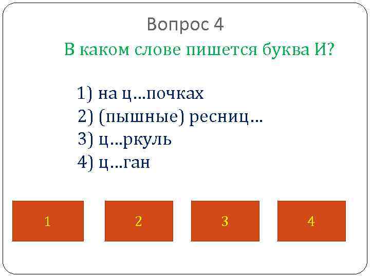 Вопрос 4 В каком слове пишется буква И? 1) на ц…почках 2) (пышные) ресниц…