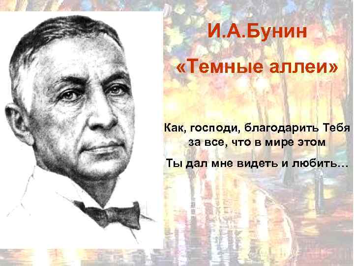 И. А. Бунин «Темные аллеи» Как, господи, благодарить Тебя за все, что в мире
