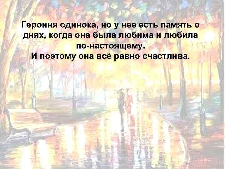 Героиня одинока, но у нее есть память о днях, когда она была любима и