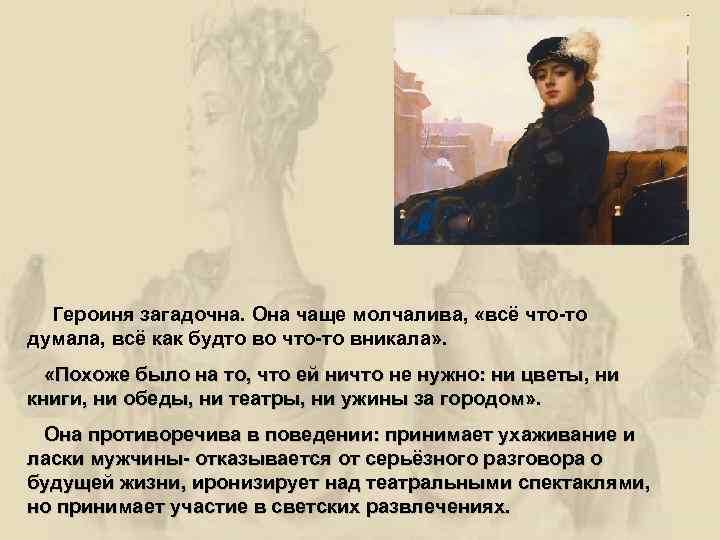  Героиня загадочна. Она чаще молчалива, «всё что-то думала, всё как будто во что-то