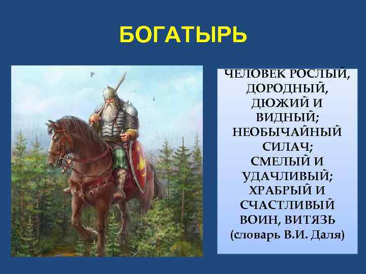 БОГАТЫРЬ ЧЕЛОВЕК РОСЛЫЙ, ДОРОДНЫЙ, ДЮЖИЙ И ВИДНЫЙ; НЕОБЫЧАЙНЫЙ СИЛАЧ; СМЕЛЫЙ И УДАЧЛИВЫЙ; ХРАБРЫЙ И