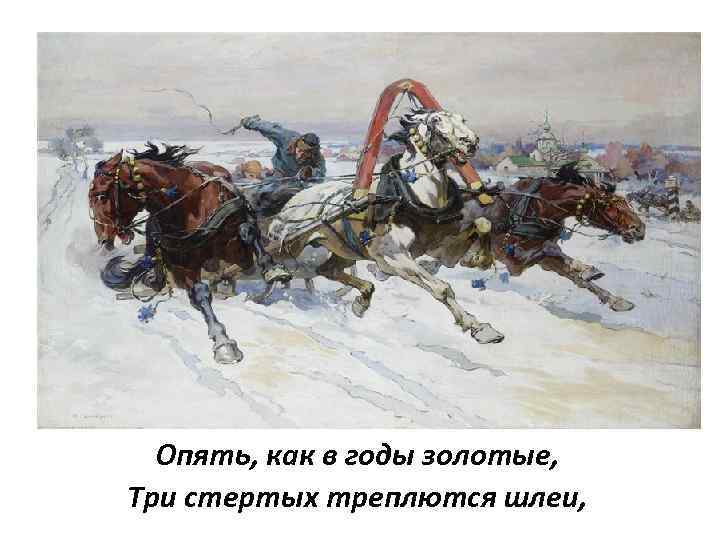 Опять, как в годы золотые, Три стертых треплются шлеи, 