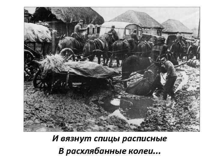 И вязнут спицы расписные В расхлябанные колеи. . . 