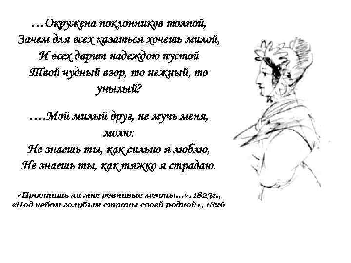 …Окружена поклонников толпой, Зачем для всех казаться хочешь милой, И всех дарит надеждою пустой