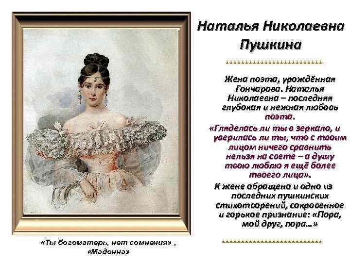 Наталья Николаевна Пушкина Жена поэта, урождённая Гончарова. Наталья Николаевна – последняя глубокая и нежная