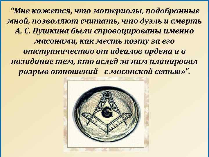 “Мне кажется, что материалы, подобранные мной, позволяют считать, что дуэль и смерть А. С.