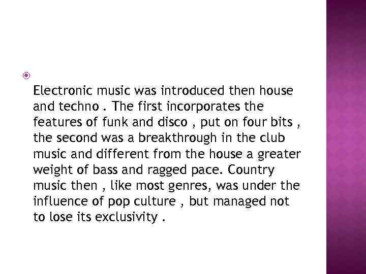  Electronic music was introduced then house and techno. The first incorporates the features