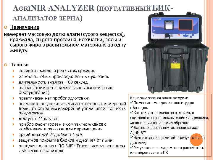 AGRINIR ANALYZER (ПОРТАТИВНЫЙ БИКАНАЛИЗАТОР ЗЕРНА) Назначение измеряет массовую долю влаги (сухого вещества), крахмала, сырого