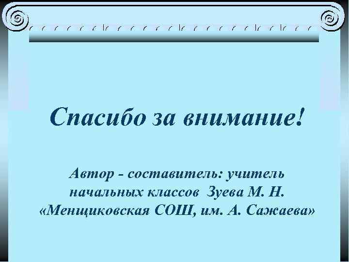 Спасибо за внимание! Автор - составитель: учитель начальных классов Зуева М. Н. «Менщиковская СОШ,