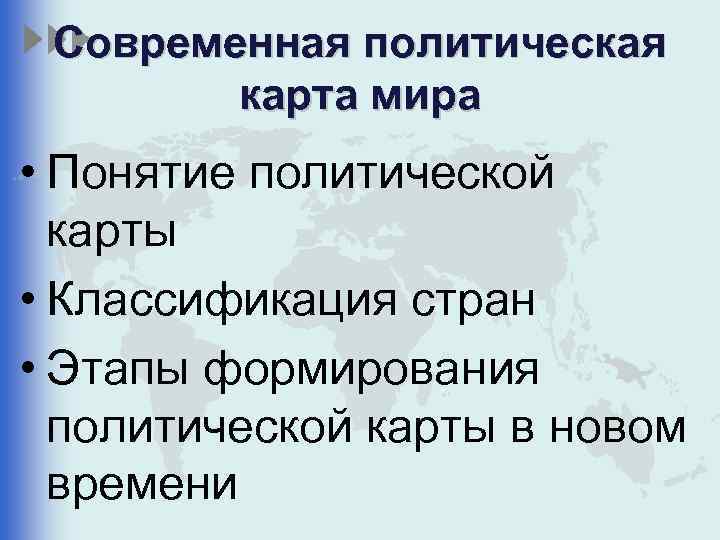 Современная политическая карта мира • Понятие политической карты • Классификация стран • Этапы формирования