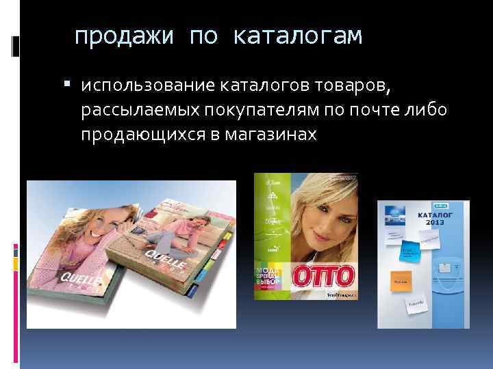 продажи по каталогам использование каталогов товаров, рассылаемых покупателям по почте либо продающихся в магазинах