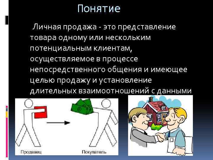 Понятие Личная продажа - это представление товара одному или нескольким потенциальным клиентам, осуществляемое в