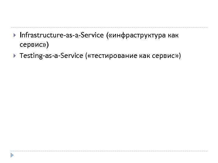  Infrastructure-as-a-Service ( «инфраструктура как сервис» ) Testing-as-a-Service ( «тестирование как сервис» ) 