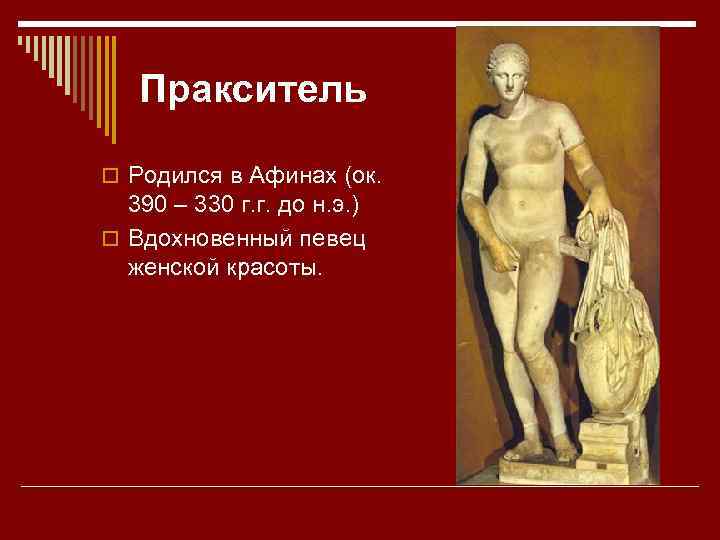 Пракситель o Родился в Афинах (ок. 390 – 330 г. г. до н. э.