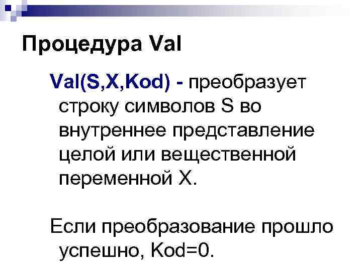 Процедура Val(S, X, Kod) - преобразует строку символов S во внутреннее представление целой или