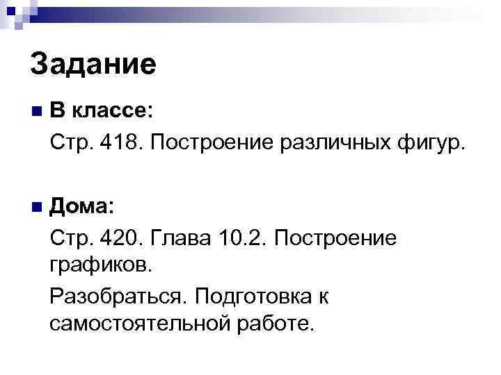 Задание n В классе: Стр. 418. Построение различных фигур. n Дома: Стр. 420. Глава