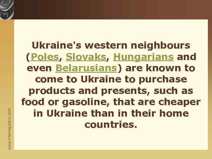 www. themegallery. com Ukraine's western neighbours (Poles, Slovaks, Hungarians and even Belarusians) are known