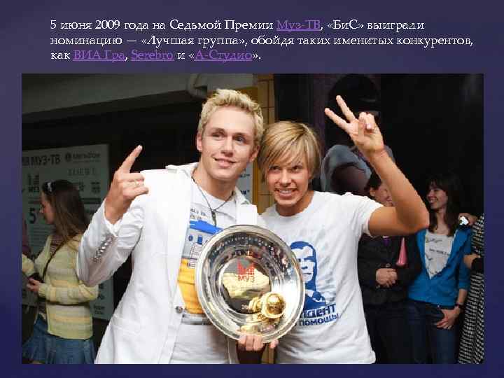 5 июня 2009 года на Седьмой Премии Муз-ТВ, «Би. С» выиграли номинацию — «Лучшая