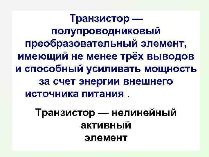 Транзистор — полупроводниковый преобразовательный элемент, имеющий не менее трёх выводов и способный усиливать мощность