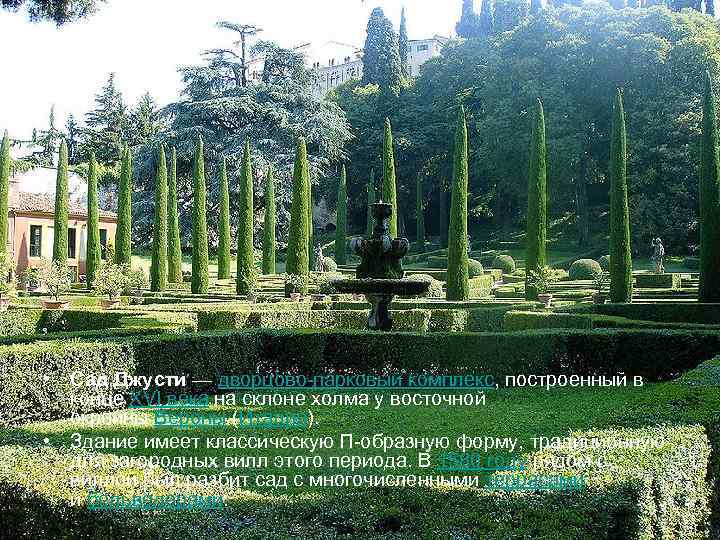  • Сад Джусти — дворцово-парковый комплекс, построенный в конце XVI века на склоне