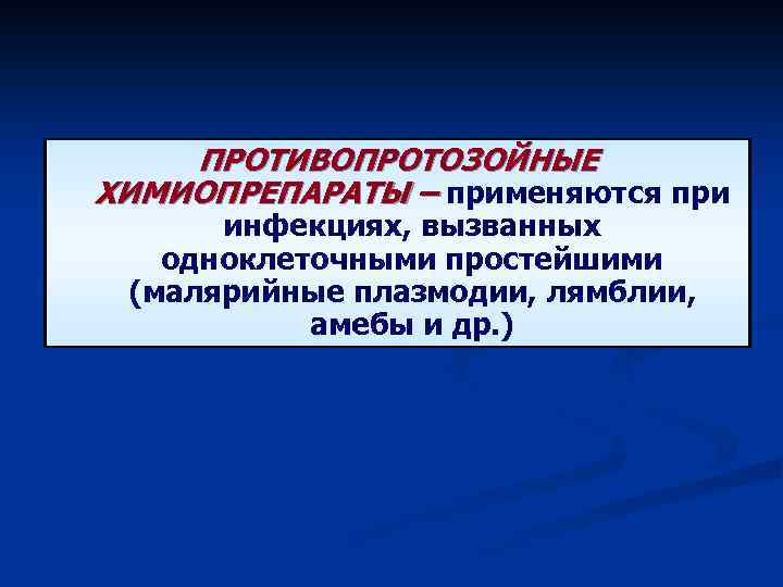 ПРОТИВОПРОТОЗОЙНЫЕ ХИМИОПРЕПАРАТЫ – применяются при инфекциях, вызванных одноклеточными простейшими (малярийные плазмодии, лямблии, амебы и