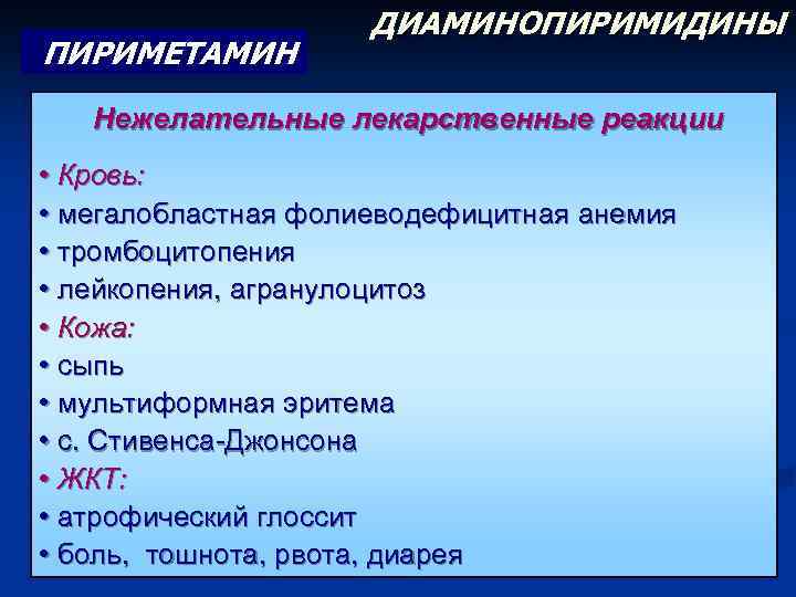 ПИРИМЕТАМИН ДИАМИНОПИРИМИДИНЫ Нежелательные лекарственные реакции • Кровь: • мегалобластная фолиеводефицитная анемия • тромбоцитопения •