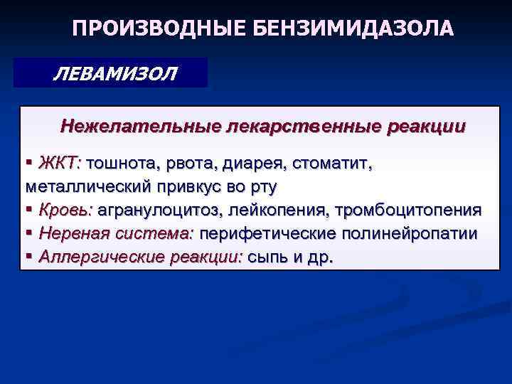 ПРОИЗВОДНЫЕ БЕНЗИМИДАЗОЛА ЛЕВАМИЗОЛ Нежелательные лекарственные реакции § ЖКТ: тошнота, рвота, диарея, стоматит, металлический привкус