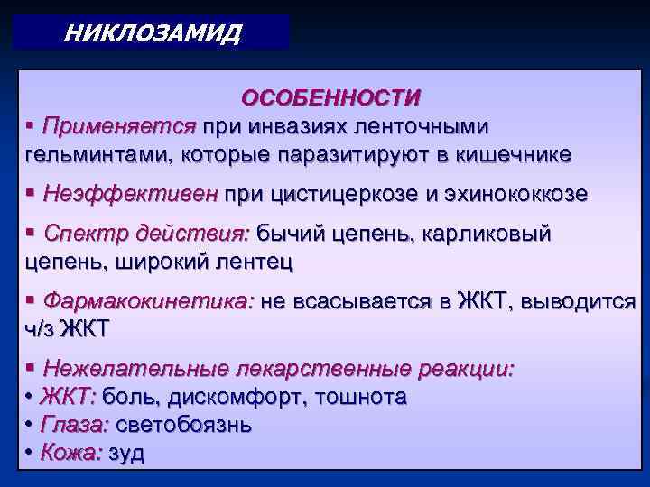 НИКЛОЗАМИД ОСОБЕННОСТИ § Применяется при инвазиях ленточными гельминтами, которые паразитируют в кишечнике § Неэффективен
