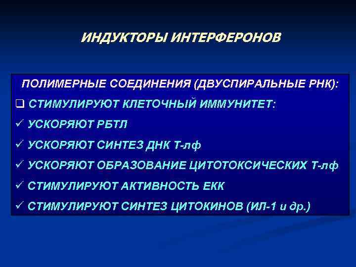 ИНДУКТОРЫ ИНТЕРФЕРОНОВ ПОЛИМЕРНЫЕ СОЕДИНЕНИЯ (ДВУСПИРАЛЬНЫЕ РНК): q СТИМУЛИРУЮТ КЛЕТОЧНЫЙ ИММУНИТЕТ: ü УСКОРЯЮТ РБТЛ ü
