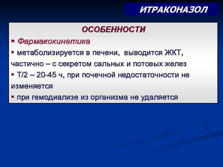 ИТРАКОНАЗОЛ ОСОБЕННОСТИ § Фармакокинетика § метаболизируется в печени, выводится ЖКТ, частично – с секретом