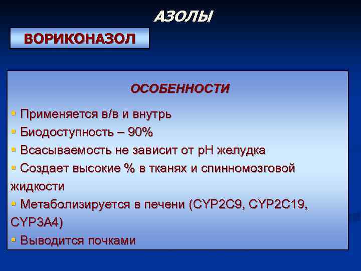 АЗОЛЫ ВОРИКОНАЗОЛ ОСОБЕННОСТИ § Применяется в/в и внутрь § Биодоступность – 90% § Всасываемость