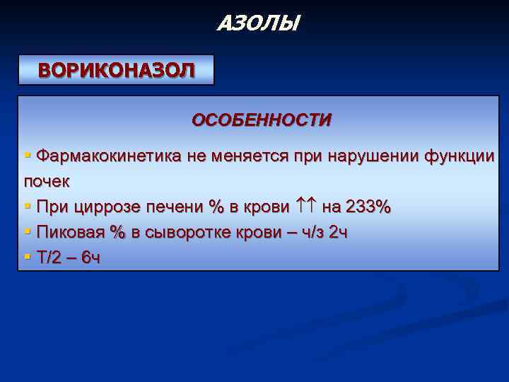 АЗОЛЫ ВОРИКОНАЗОЛ ОСОБЕННОСТИ § Фармакокинетика не меняется при нарушении функции почек § При циррозе