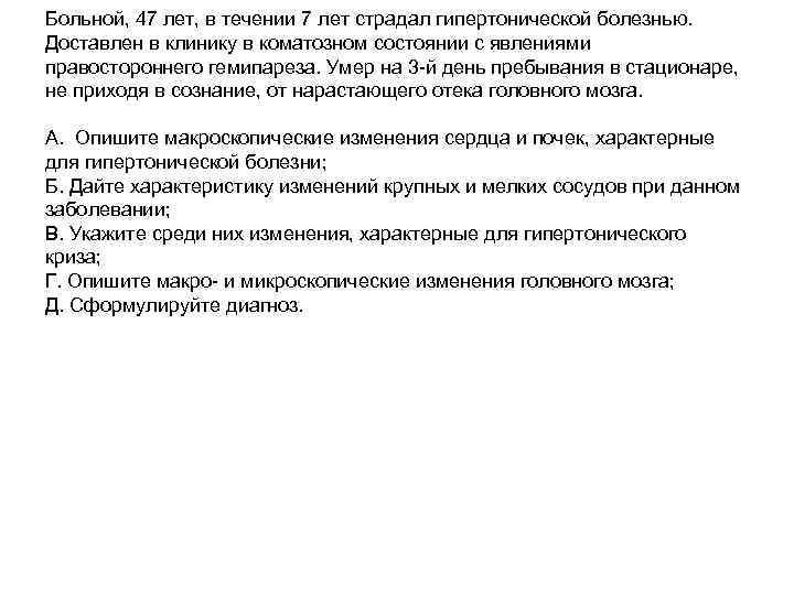 Больной, 47 лет, в течении 7 лет страдал гипертонической болезнью. Доставлен в клинику в