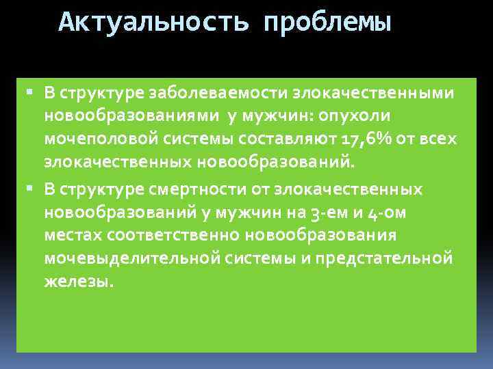 Актуальность проблемы В структуре заболеваемости злокачественными новообразованиями у мужчин: опухоли мочеполовой системы составляют 17,