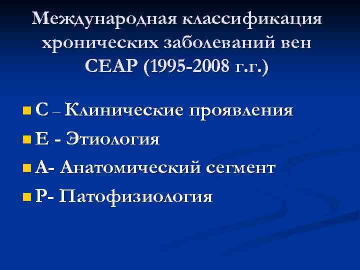 Международная классификация хронических заболеваний вен CEAP (1995 -2008 г. г. ) n C –