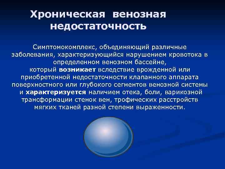 Хроническая венозная недостаточность Симптомокомплекс, объединяющий различные заболевания, характеризующийся нарушением кровотока в определенном венозном бассейне,