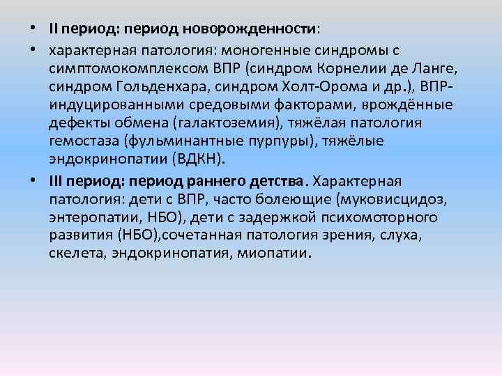  • II период: период новорожденности: • характерная патология: моногенные синдромы с симптомокомплексом ВПР