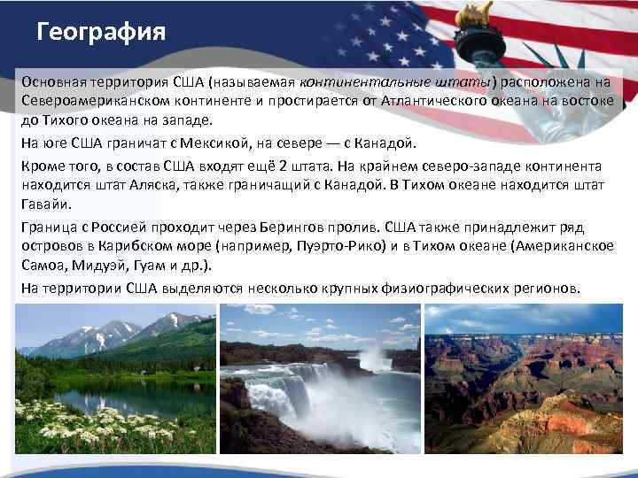 География Основная территория США (называемая континентальные штаты) расположена на Североамериканском континенте и простирается от