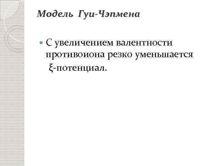 Модель Гуи-Чэпмена С увеличением валентности противоиона резко уменьшается ξ-потенциал. 