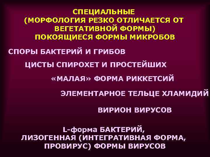 СПЕЦИАЛЬНЫЕ (МОРФОЛОГИЯ РЕЗКО ОТЛИЧАЕТСЯ ОТ ВЕГЕТАТИВНОЙ ФОРМЫ) ПОКОЯЩИЕСЯ ФОРМЫ МИКРОБОВ СПОРЫ БАКТЕРИЙ И ГРИБОВ