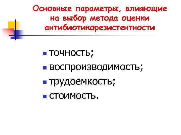 Основные параметры, влияющие на выбор метода оценки антибиотикорезистентности точность; n воспроизводимость; n трудоемкость; n